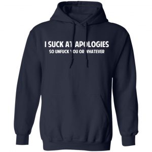 I Suck At Apologies So Unfuck You Or Whatever T-Shirts, Hoodies, Sweatshirt 23