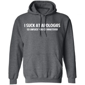 I Suck At Apologies So Unfuck You Or Whatever T-Shirts, Hoodies, Sweatshirt 24