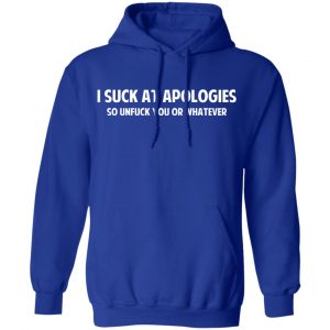 I Suck At Apologies So Unfuck You Or Whatever T-Shirts, Hoodies, Sweatshirt 25