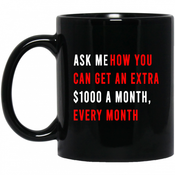 Ask Me How You Can Get An Extra $1000 A Month Every Month Mug Coffee Mugs 3