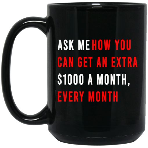 Ask Me How You Can Get An Extra $1000 A Month Every Month Mug 2