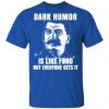 Dark Humor Is Like Food Not Everyone Gets It T-Shirts, Hoodies, Sweatshirt Apparel