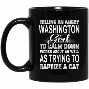 Telling An Angry Washington Girl To Calm Down Works About As Well As Trying To Baptize A Cat Mug Coffee Mugs
