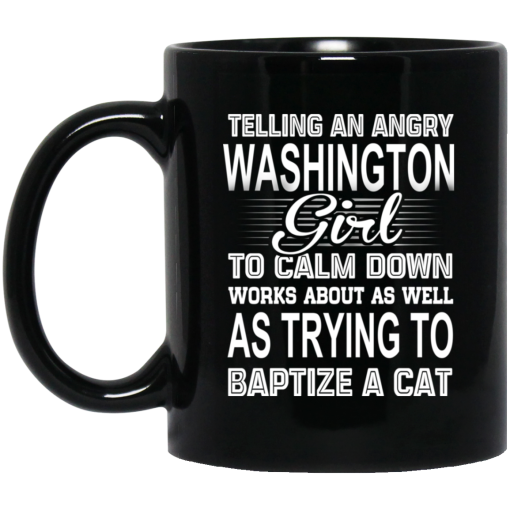 Telling An Angry Washington Girl To Calm Down Works About As Well As Trying To Baptize A Cat Mug