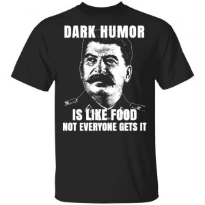 Dark Humor Is Like Food Not Everyone Gets It T-Shirts, Hoodies, Sweatshirt 14