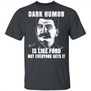 Dark Humor Is Like Food Not Everyone Gets It T-Shirts, Hoodies, Sweatshirt 15
