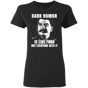Dark Humor Is Like Food Not Everyone Gets It T-Shirts, Hoodies, Sweatshirt 17