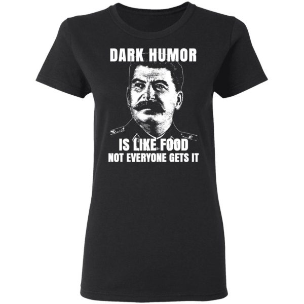 Dark Humor Is Like Food Not Everyone Gets It T-Shirts, Hoodies, Sweatshirt 5