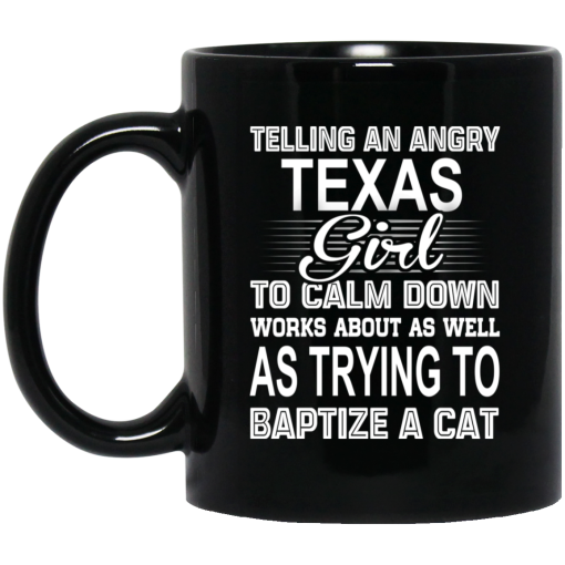 Telling An Angry Texas Girl To Calm Down Works About As Well As Trying To Baptize A Cat Mug