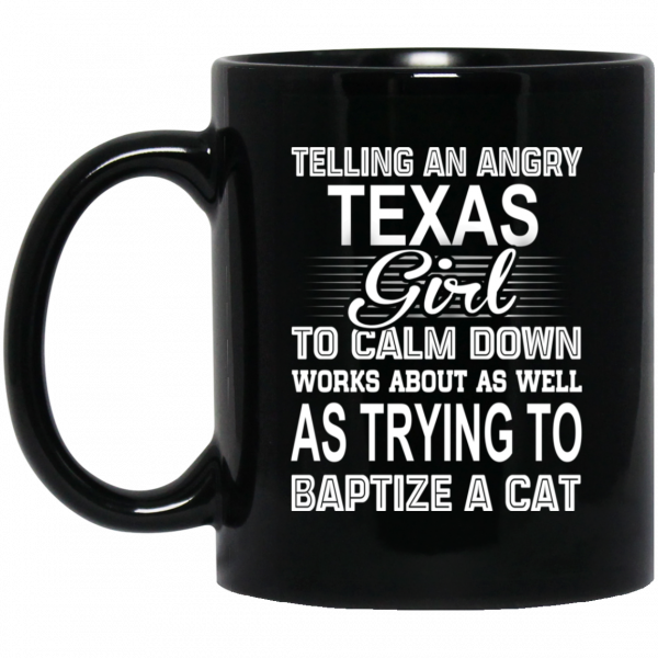 Telling An Angry Texas Girl To Calm Down Works About As Well As Trying To Baptize A Cat Mug 1