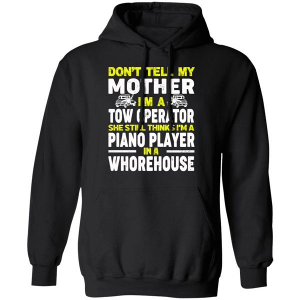 Don’t Tell My Mother I’m A Tow Operator She Still Thinks I’m A Piano Player In A Whorehouse T-Shirts, Hoodies, Sweatshirt 10