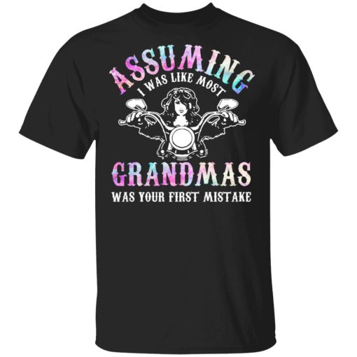 Assuming I Was Like Most Grandmas Was Your First Mistake T-Shirts, Hoodies, Sweatshirt 1