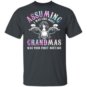 Assuming I Was Like Most Grandmas Was Your First Mistake T-Shirts, Hoodies, Sweatshirt 14
