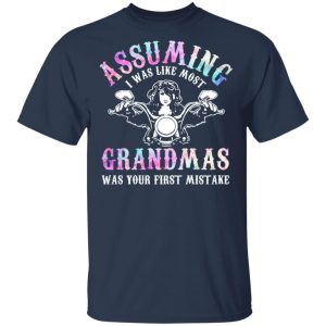 Assuming I Was Like Most Grandmas Was Your First Mistake T-Shirts, Hoodies, Sweatshirt 15