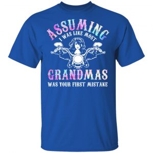 Assuming I Was Like Most Grandmas Was Your First Mistake T-Shirts, Hoodies, Sweatshirt 16