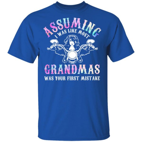 Assuming I Was Like Most Grandmas Was Your First Mistake T-Shirts, Hoodies, Sweatshirt 4
