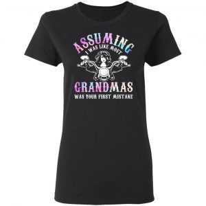 Assuming I Was Like Most Grandmas Was Your First Mistake T-Shirts, Hoodies, Sweatshirt 17