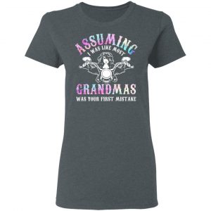 Assuming I Was Like Most Grandmas Was Your First Mistake T-Shirts, Hoodies, Sweatshirt 18