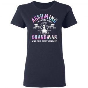 Assuming I Was Like Most Grandmas Was Your First Mistake T-Shirts, Hoodies, Sweatshirt 19