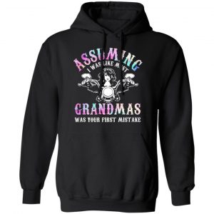 Assuming I Was Like Most Grandmas Was Your First Mistake T-Shirts, Hoodies, Sweatshirt 22