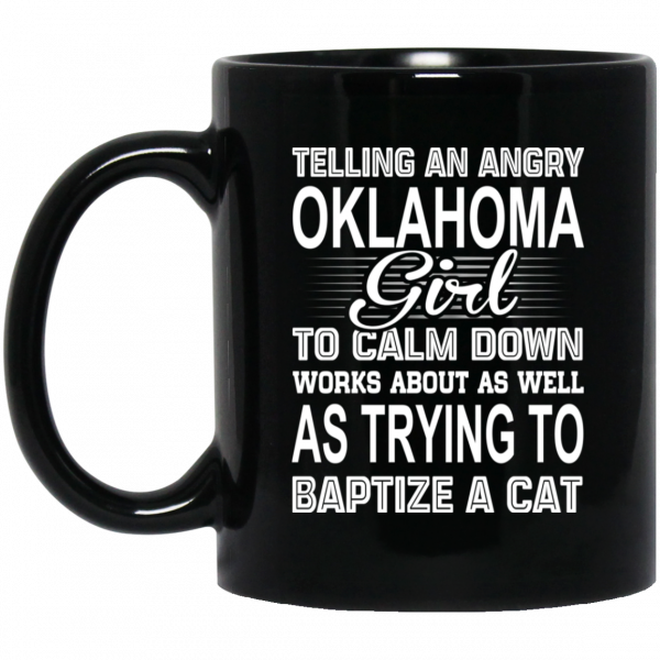 Telling An Angry Oklahoma Girl To Calm Down Works About As Well As Trying To Baptize A Cat Mug 1