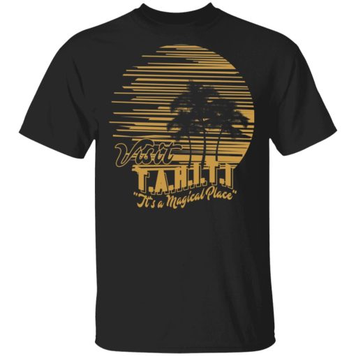 Visit T.A.H.I.T.I It’s A Magical Place T-Shirts, Hoodies, Sweatshirt 1