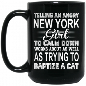 Telling An Angry New York Girl To Calm Down Works About As Well As Trying To Baptize A Cat Mug Coffee Mugs 2