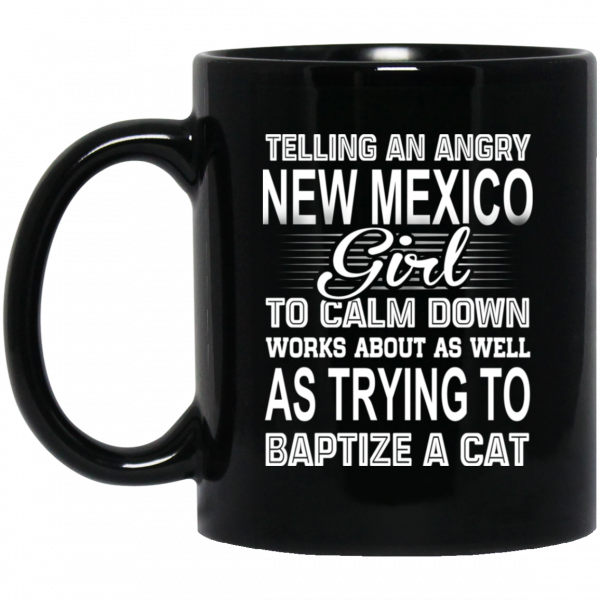 Telling An Angry New Mexico Girl To Calm Down Works About As Well As Trying To Baptize A Cat Mug 1