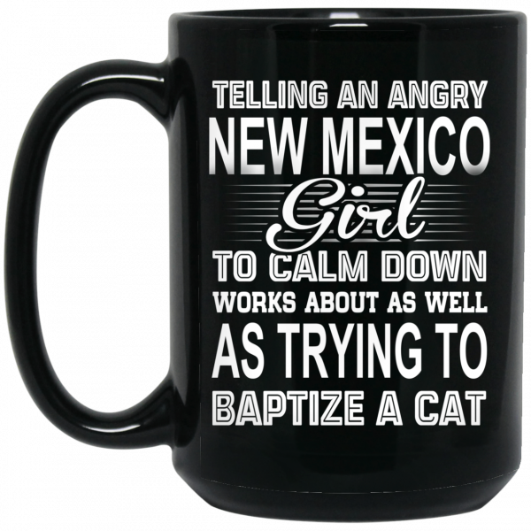 Telling An Angry New Mexico Girl To Calm Down Works About As Well As Trying To Baptize A Cat Mug 2