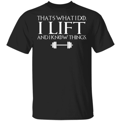 That’s What I Do I Lift And I Know Things T-Shirts, Hoodies, Sweatshirt