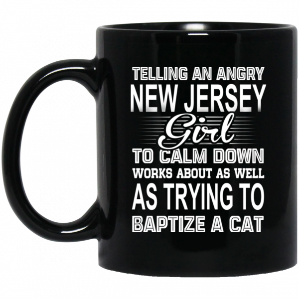 Telling An Angry New Jersey Girl To Calm Down Works About As Well As Trying To Baptize A Cat Mug 1