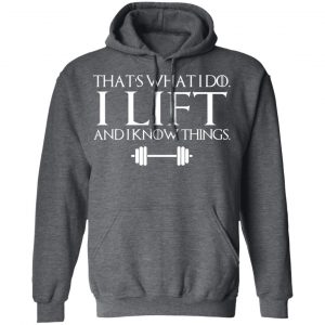 That’s What I Do I Lift And I Know Things T-Shirts, Hoodies, Sweatshirt 24