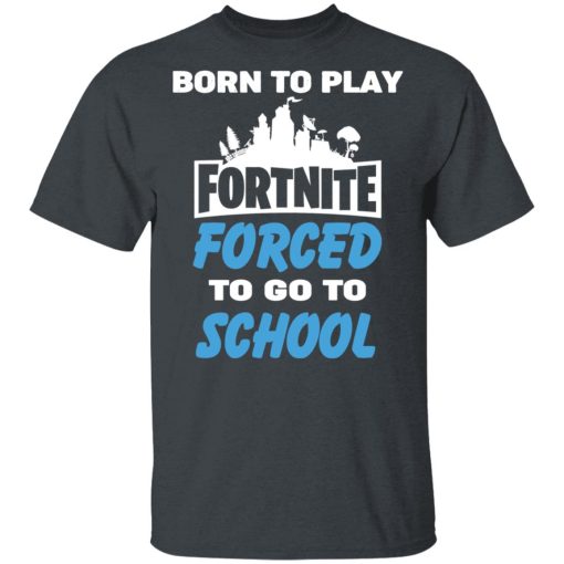 Born To Play Fortnite Forced To Go To School T-Shirts, Hoodies, Sweatshirt 2