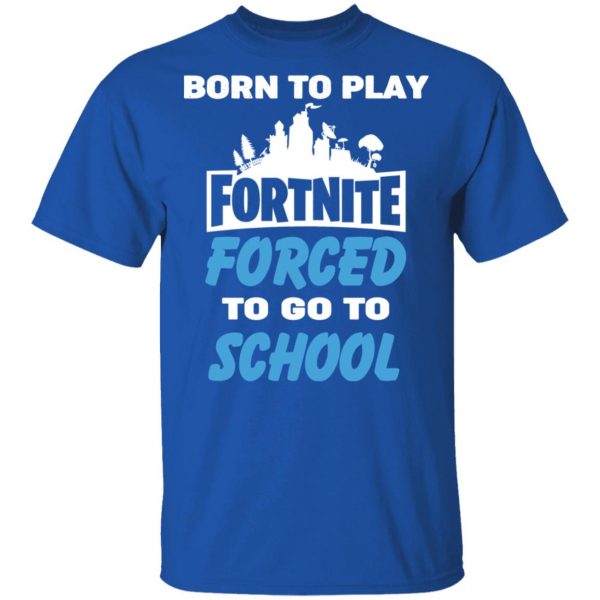 Born To Play Fortnite Forced To Go To School T-Shirts, Hoodies, Sweatshirt 4