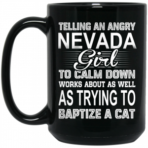 Telling An Angry Nevada Girl To Calm Down Works About As Well As Trying To Baptize A Cat Mug Coffee Mugs 2
