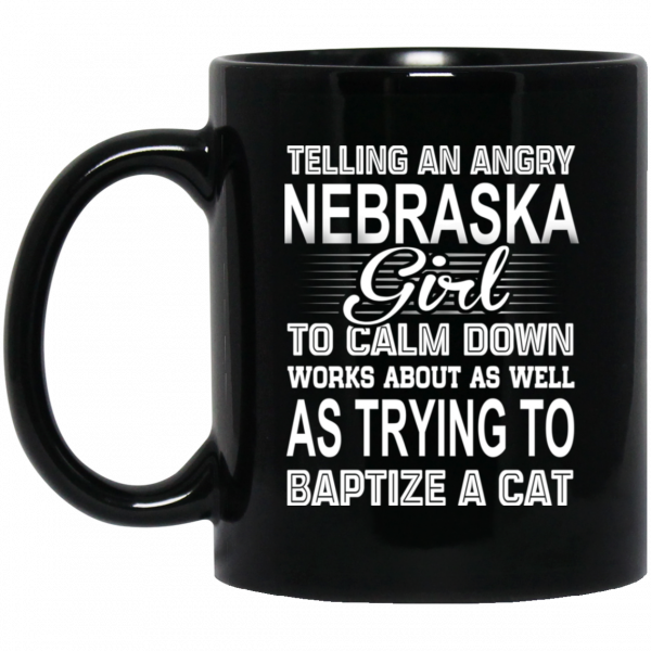 Telling An Angry Nebraska Girl To Calm Down Works About As Well As Trying To Baptize A Cat Mug 1