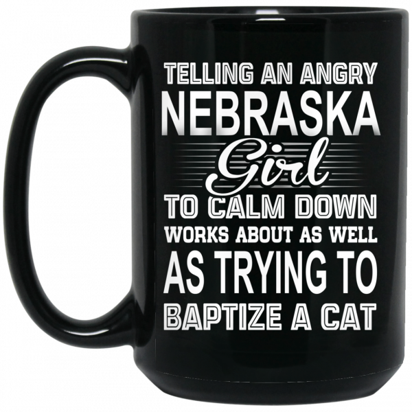 Telling An Angry Nebraska Girl To Calm Down Works About As Well As Trying To Baptize A Cat Mug 2