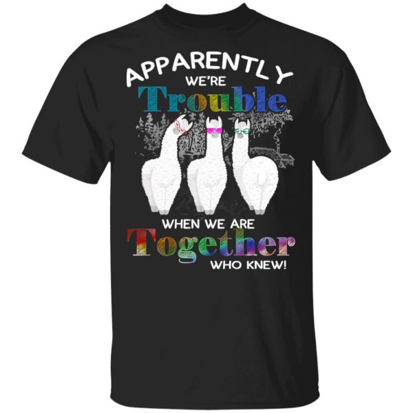 Apparently We’re Trouble When We Are Together Who Knew T-Shirts, Hoodies, Sweatshirt 1
