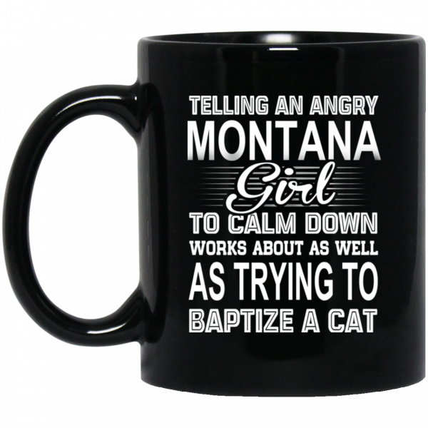 Telling An Angry Montana Girl To Calm Down Works About As Well As Trying To Baptize A Cat Mug 1