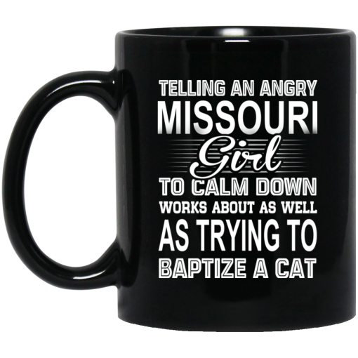 Telling An Angry Missouri Girl To Calm Down Works About As Well As Trying To Baptize A Cat Mug 1