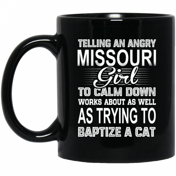 Telling An Angry Missouri Girl To Calm Down Works About As Well As Trying To Baptize A Cat Mug 1