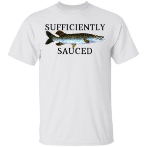 Sufficiently Sauced T-Shirts, Hoodies, Sweatshirt Fishing & Hunting 2