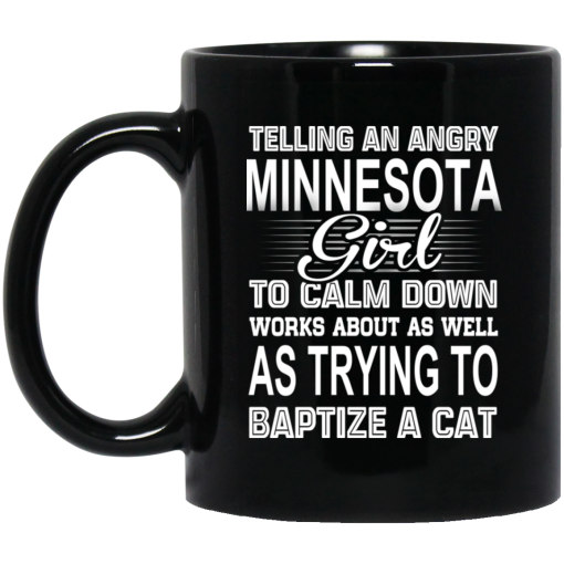 Telling An Angry Minnesota Girl To Calm Down Works About As Well As Trying To Baptize A Cat Mug