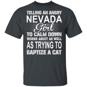Telling An Angry Nevada Girl To Calm Down Works About As Well As Trying To Baptize A Cat T-Shirts, Hoodies, Sweatshirt Nevada 2