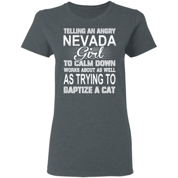 Telling An Angry Nevada Girl To Calm Down Works About As Well As Trying To Baptize A Cat T-Shirts, Hoodies, Sweatshirt 6