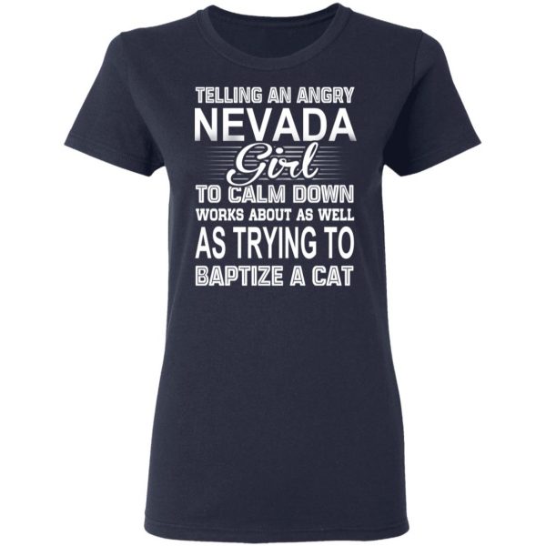 Telling An Angry Nevada Girl To Calm Down Works About As Well As Trying To Baptize A Cat T-Shirts, Hoodies, Sweatshirt 7