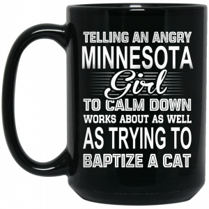 Telling An Angry Minnesota Girl To Calm Down Works About As Well As Trying To Baptize A Cat Mug Coffee Mugs 2