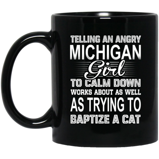 Telling An Angry Michigan Girl To Calm Down Works About As Well As Trying To Baptize A Cat Mug 1