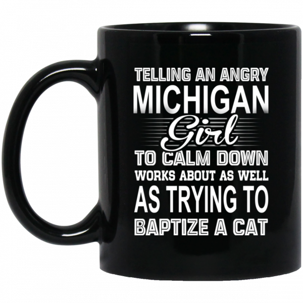 Telling An Angry Michigan Girl To Calm Down Works About As Well As Trying To Baptize A Cat Mug 1