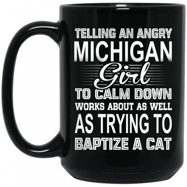 Telling An Angry Michigan Girl To Calm Down Works About As Well As Trying To Baptize A Cat Mug 2